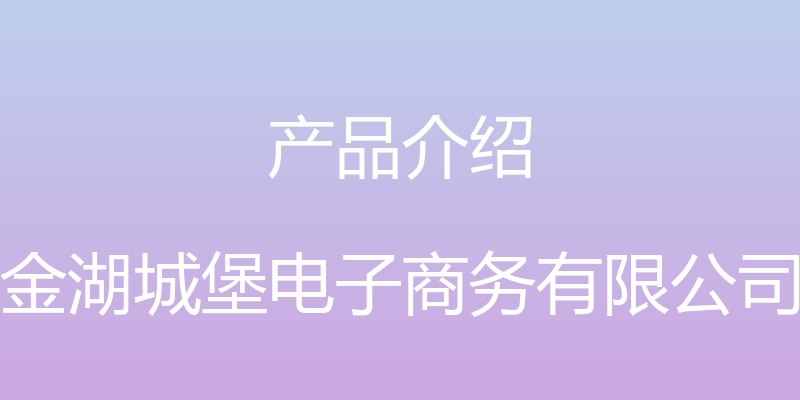 产品介绍 - 金湖城堡电子商务有限公司