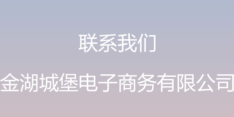 联系我们 - 金湖城堡电子商务有限公司